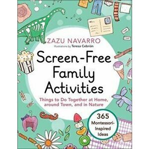 Screen-Free Family Activities. Things to Do Together at Home, around Town, and in Nature, Hardback - Zazu Navarro imagine