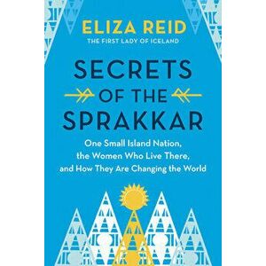 Secrets of the Sprakkar. Iceland's Extraordinary Women and How They Are Changing the World, Hardback - Eliza Reid imagine