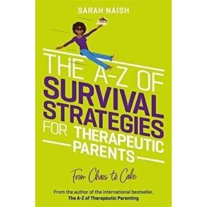The A-Z of Survival Strategies for Therapeutic Parents. From Chaos to Cake, Illustrated ed, Paperback - Sarah Naish imagine