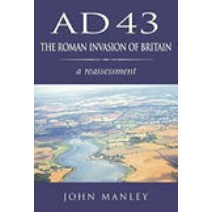 AD 43: The Roman Invasion of Britain. A Reassessment, Paperback - John Manley imagine