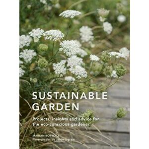 Sustainable Garden. Projects, insights and advice for the eco-conscious gardener, Fourth Edition, Hardback - Marian Boswall imagine