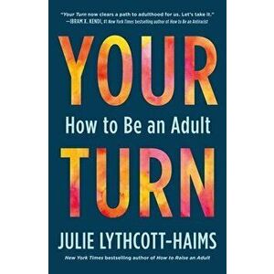 Your Turn. How to Be an Adult, Paperback - Julie Lythcott-Haims imagine