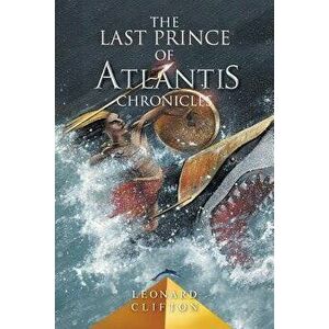 The Last Prince of Atlantis Chronicles. Book 1, Paperback - Leonard Clifton imagine