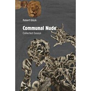 Communal Nude. Collected Essays, Paperback - Robert Gluck imagine
