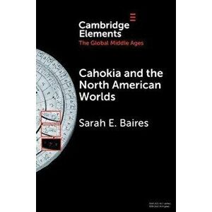 Cahokia and the North American Worlds. New ed, Paperback - Sarah E. Baires imagine