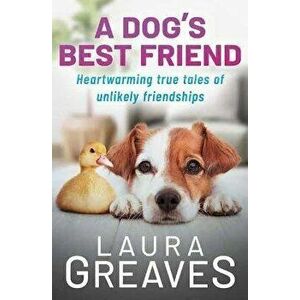 A Dog's Best Friend. Heartwarming True Tales of Unlikely Friendships, Paperback - Laura Greaves imagine