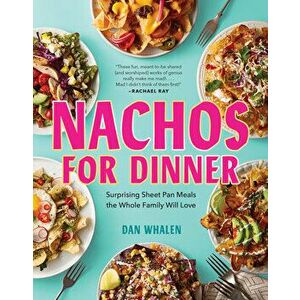 Nachos for Dinner. Surprising Sheet Pan Meals the Whole Family Will Love, Hardback - Dan Whalen imagine