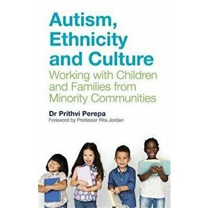 Autism, Ethnicity and Culture. Working with Children and Families from Minority Communities, Paperback - Prithvi Perepa imagine