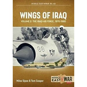 Wings of Iraq Volume 2. The Iraqi Air Force, 1970-2003, Paperback - Milos Sipos imagine