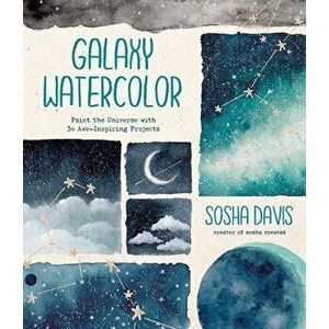 Galaxy Watercolor. Paint the Universe with 30 Awe-Inspiring Projects, Paperback - Sosha Davis imagine
