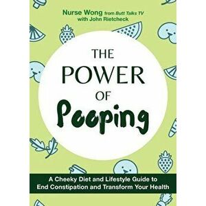 The Power Of Pooping. A Cheeky Diet and Lifestyle Guide to End Constipation and Transform Your Health, Hardback - Nurse Wong imagine