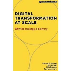 Digital Transformation at Scale. Why The Strategy is Delivery, 2 New edition, Paperback - Greenway Andrew imagine