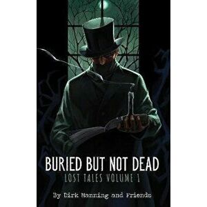 Buried But Not Dead. Lost Tales Vol. 1, Paperback - Dirk Manning imagine