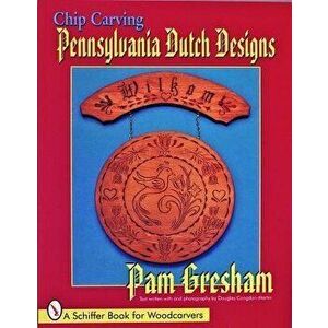 Chip Carving Pennsylvania Dutch Designs, Paperback - Pam Gresham imagine