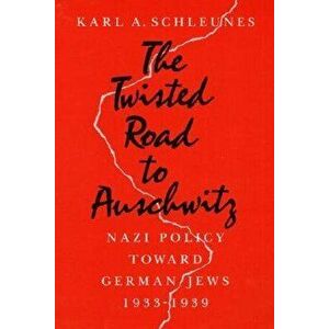 The Twisted Road to Auschwitz. Nazi Policy toward German Jews, 1933-39, Paperback - Karl A. Schleunes imagine