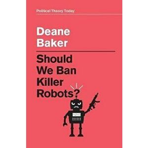 Should We Ban Killer Robots?, Paperback - Deane Baker imagine