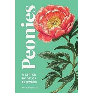 Peonies. A Little Book of Flowers, Hardback - Tara Austen Weaver imagine