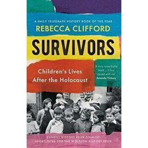 Survivors. Children's Lives After the Holocaust, Paperback - Rebecca Clifford imagine