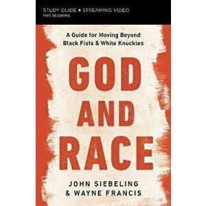 God and Race Study Guide plus Streaming Video. A Guide for Moving Beyond Black Fists and White Knuckles, Paperback - Wayne Francis imagine