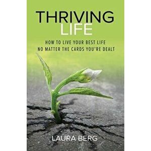 Thriving Life. How to Live Your Best Life No Matter the Cards You're Dealt, Paperback - Laura Berg imagine