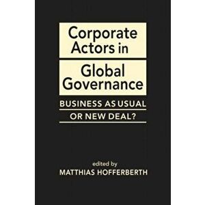 Corporate Actors in Global Governance. Business as Usual or New Deal?, Hardback - *** imagine