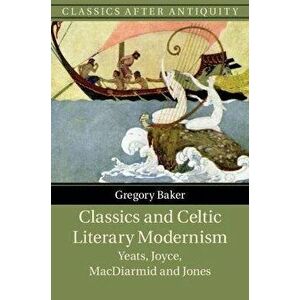 Classics and Celtic Literary Modernism. Yeats, Joyce, MacDiarmid and Jones, New ed, Hardback - *** imagine