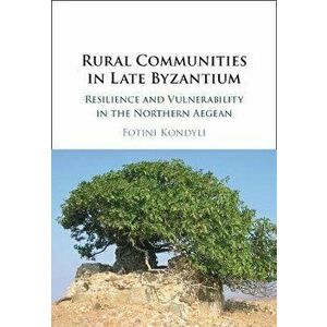 Rural Communities in Late Byzantium. Resilience and Vulnerability in the Northern Aegean, New ed, Hardback - Fotini (University of Virginia) Kondyli imagine