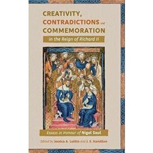 Creativity, Contradictions and Commemoration in the Reign of Richard II. Essays in Honour of Nigel Saul, Hardback - *** imagine