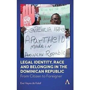 Legal Identity, Race and Belonging in the Dominican Republic. From Citizen to Foreigner, Hardback - Eve Hayes de Kalaf imagine