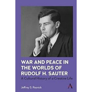 War and Peace in the Worlds of Rudolf H. Sauter. A Cultural History of a Creative Life, Hardback - Jeffrey S. Reznick imagine