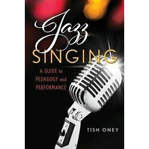 Jazz Singing. A Guide to Pedagogy and Performance, Hardback - Tish Oney imagine