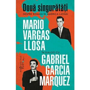 Doua singuratati. Despre roman in America Latina - Mario Vargas Llosa, Gabriel Garcia Marques imagine