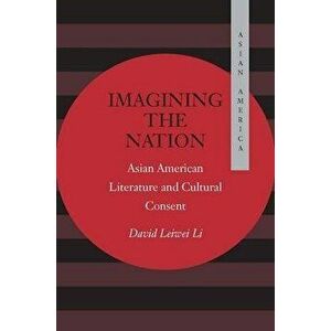 Imagining the Nation. Asian American Literature and Cultural Consent, Hardback - David Leiwei Li imagine