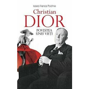 Christian Dior. Povestea unei vieti - Marie-France Pochna imagine