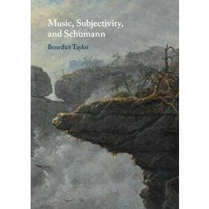 Music, Subjectivity, and Schumann, Hardback - Benedict Taylor imagine