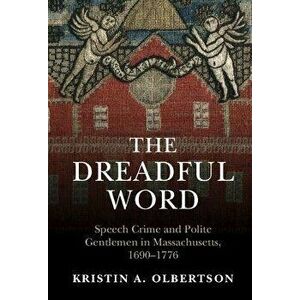 The Dreadful Word. Speech Crime and Polite Gentlemen in Massachusetts, 1690-1776, New ed, Hardback - Kristin A. Olbertson imagine