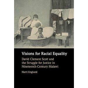Visions for Racial Equality. David Clement Scott and the Struggle for Justice in Nineteenth-Century Malawi, New ed, Hardback - Harri (University of Ca imagine