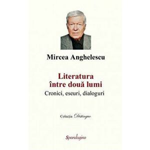 Literatura intre doua lumi - Mircea Anghelescu imagine