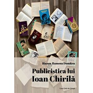 Publicistica lui Ioan Chirila - Bianca-Ramona Dumitru imagine