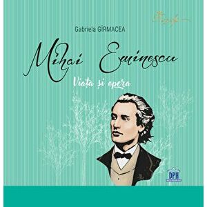 Mihai Eminescu - viata si opera - Gabriela Gîrmacea imagine