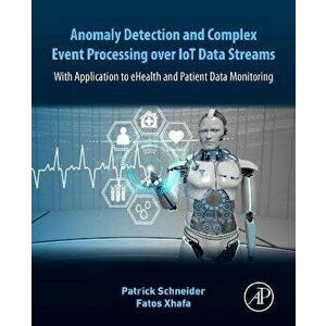 Anomaly Detection and Complex Event Processing Over IoT Data Streams. With Application to eHealth and Patient Data Monitoring, Paperback - *** imagine