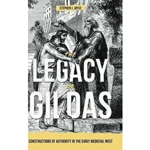 The Legacy of Gildas. Constructions of Authority in the Early Medieval West, Hardback - Stephen J. Joyce imagine