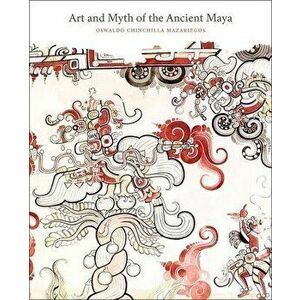 Art and Myth of the Ancient Maya, Paperback - Oswaldo Chinchilla Mazariegos imagine