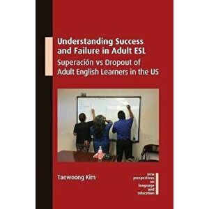 Understanding Success and Failure in Adult ESL. Superacion vs Dropout of Adult English Learners in the US, Hardback - Taewoong Kim imagine