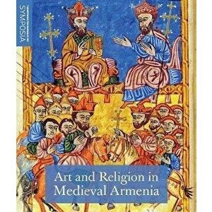 Art and Religion in Medieval Armenia, Paperback - *** imagine