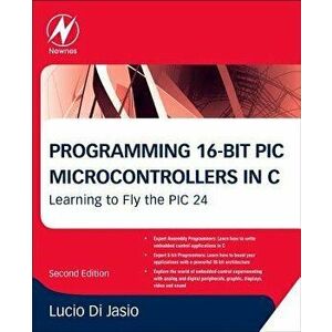 Programming 16-Bit PIC Microcontrollers in C. Learning to Fly the PIC 24, 2 ed, Paperback - *** imagine