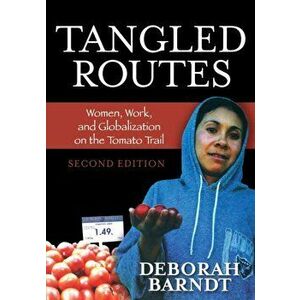 Tangled Routes. Women, Work, and Globalization on the Tomato Trail, Second Edition, Paperback - Deborah Barndt imagine
