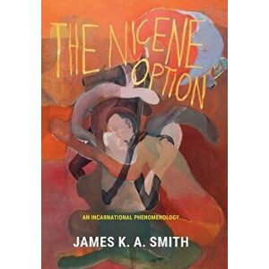 The Nicene Option. An Incarnational Phenomenology, Hardback - James K. A. Smith imagine