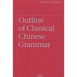 Outline of Classical Chinese Grammar, Paperback - Edwin G. Pulleyblank imagine