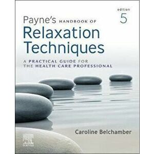 Payne's Handbook of Relaxation Techniques. A Practical Guide for the Health Care Professional, 5 ed, Paperback - Caroline Belchamber imagine
